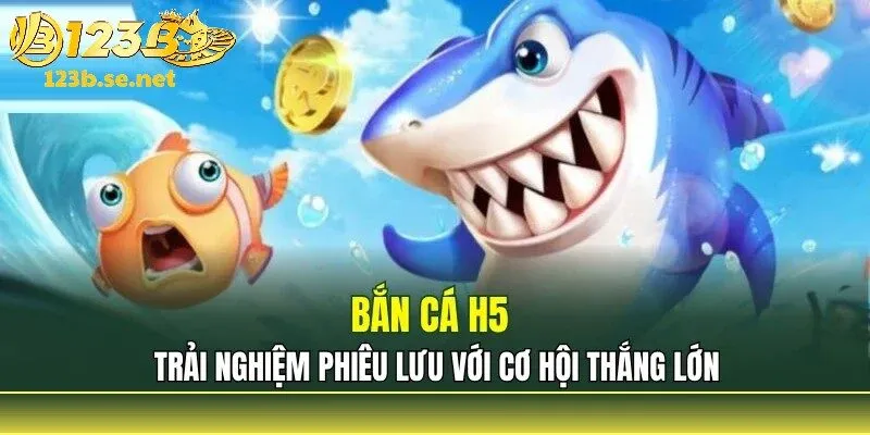 Bắn cá H5 mang đến trải nghiệm tối ưu khi tham gia